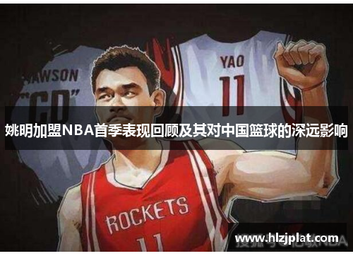 姚明加盟NBA首季表现回顾及其对中国篮球的深远影响